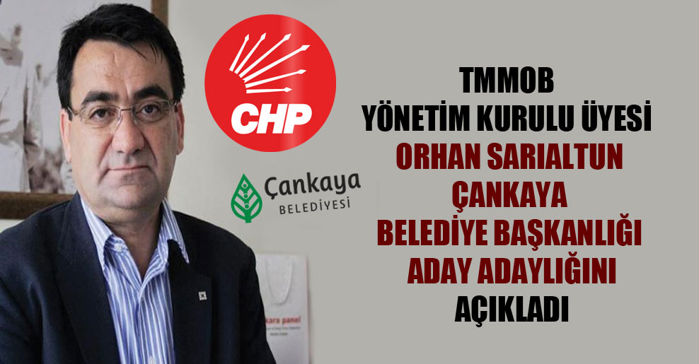 TMMOB Yönetim Kurulu üyesi Orhan Sarıaltun Çankaya Belediye Başkanlığı aday adaylığını açıkladı