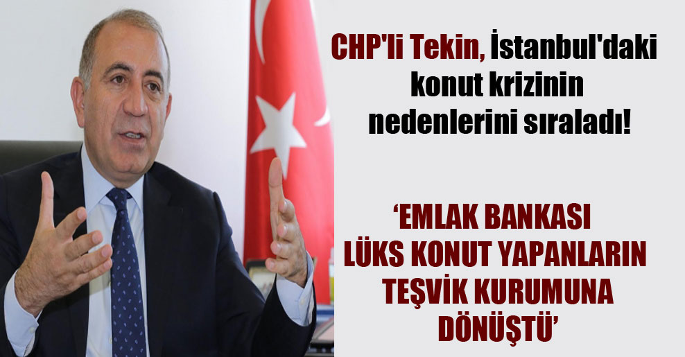 CHP’li Tekin, İstanbul’daki konut krizinin nedenlerini sıraladı!