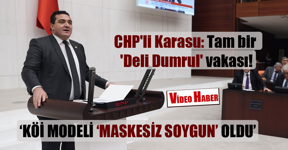 CHP’li Karasu: Tam bir ‘Deli Dumrul’ vakası!