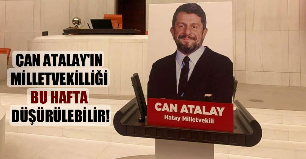 Can Atalay’ın milletvekilliği bu hafta düşürülebilir!