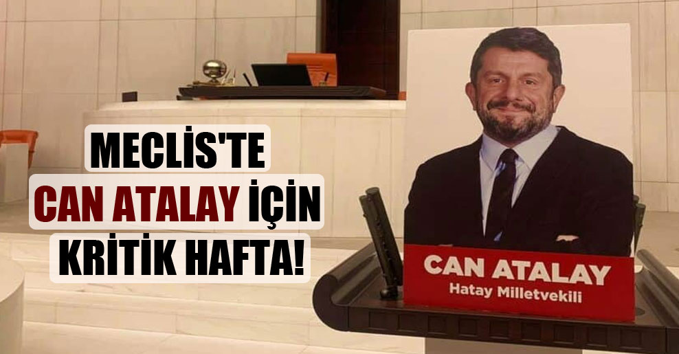Meclis’te Can Atalay için kritik hafta!