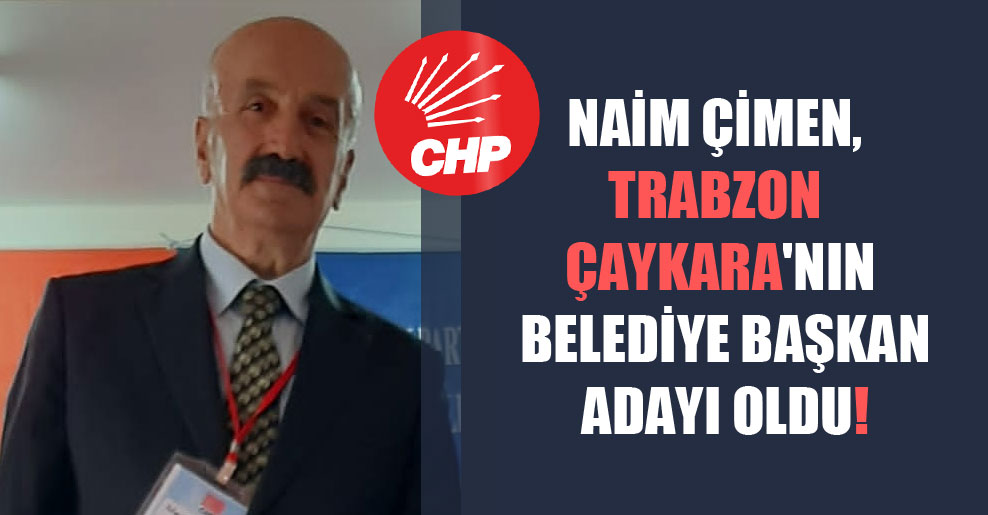 Naim Çimen, Trabzon Çaykara’nın belediye başkan adayı oldu!