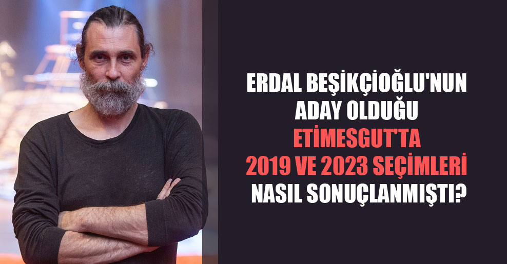 Erdal Beşikçioğlu’nun aday olduğu Etimesgut’ta 2019 ve 2023 seçimleri nasıl sonuçlanmıştı?