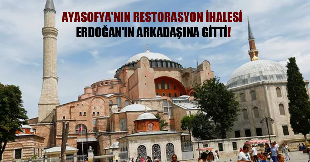Ayasofya’nın restorasyon ihalesi Erdoğan’ın arkadaşına gitti
