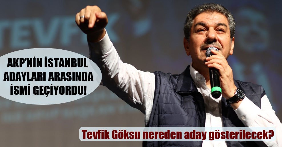 AKP’nin İstanbul adayları arasında ismi geçiyordu! Tevfik Göksu nereden aday gösterilecek?