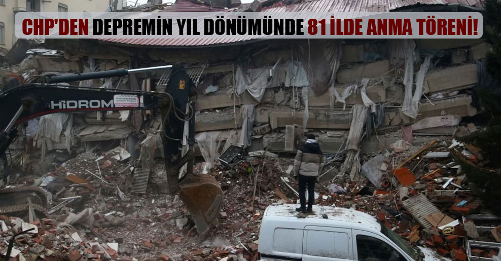 CHP’den depremin yıl dönümünde 81 ilde anma töreni!