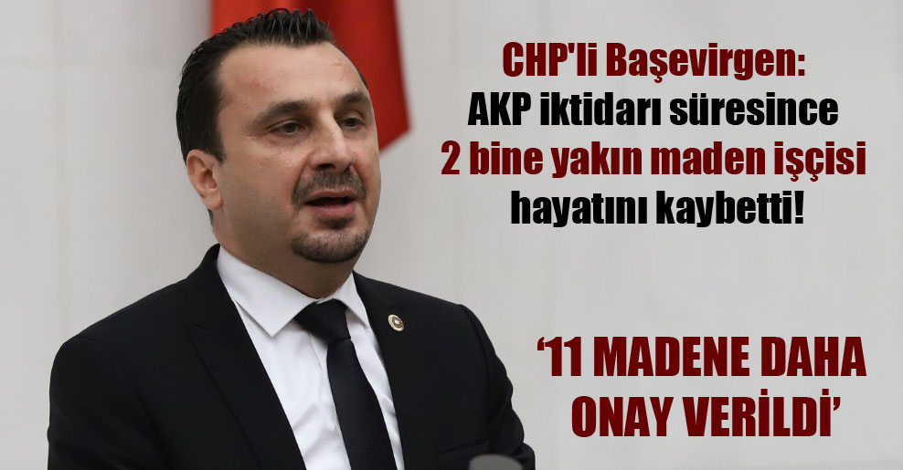 CHP’li Başevirgen: AKP iktidarı süresince 2 bine yakın maden işçisi hayatını kaybetti!