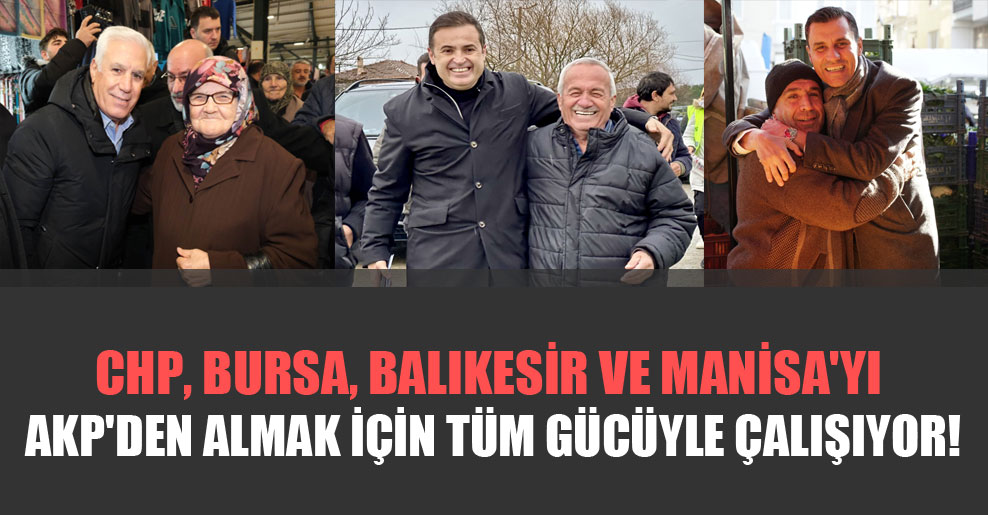 CHP, Bursa, Balıkesir ve Manisa’yı AKP’den almak için tüm gücüyle çalışıyor!