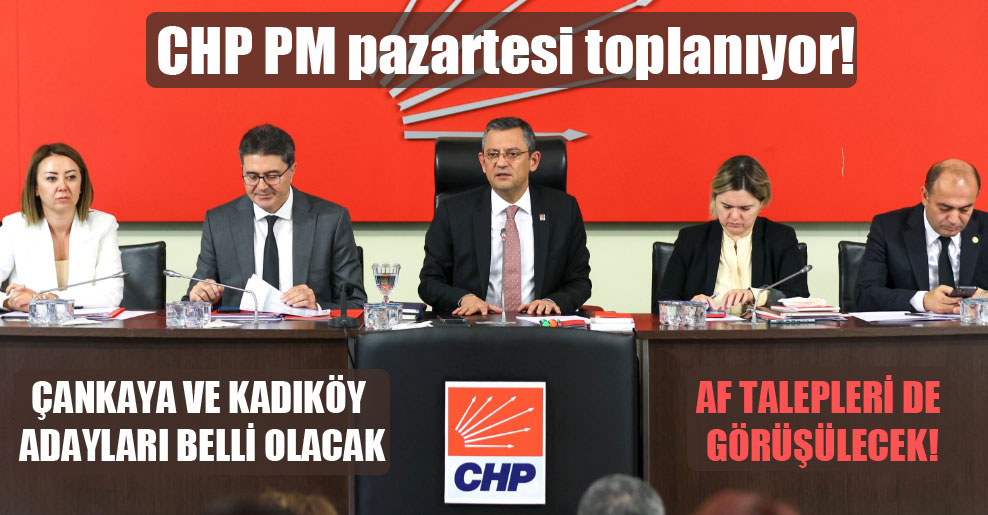 CHP PM pazartesi toplanıyor!