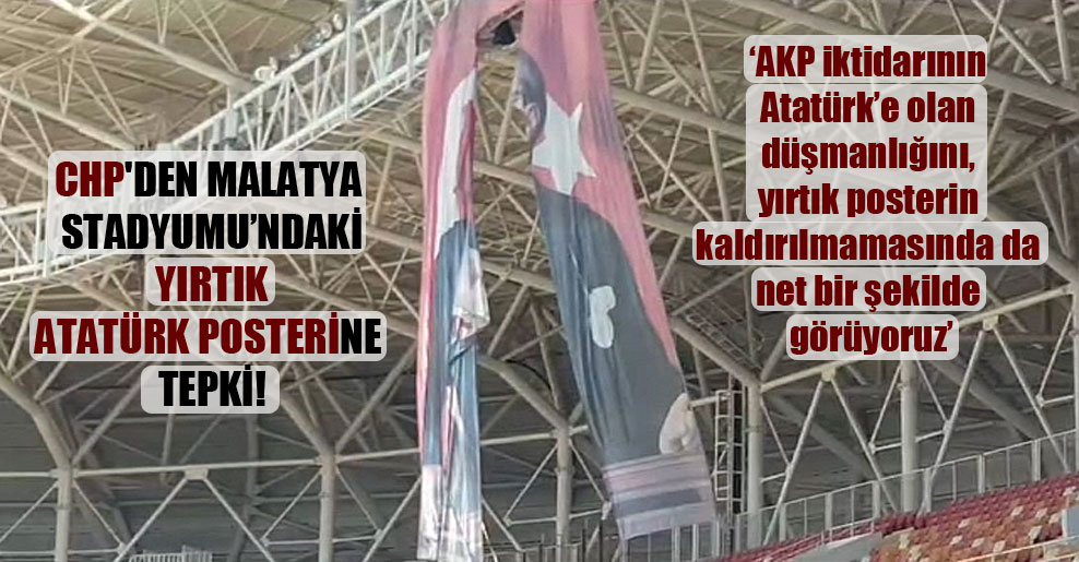 CHP’den Malatya Stadyumu’ndaki yırtık Atatürk posterine tepki!