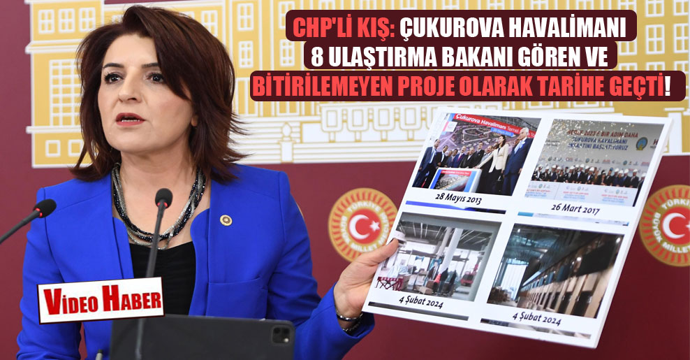 CHP’li Kış: Çukurova Havalimanı 8 Ulaştırma Bakanı gören ve bitirilemeyen proje olarak tarihe geçti!