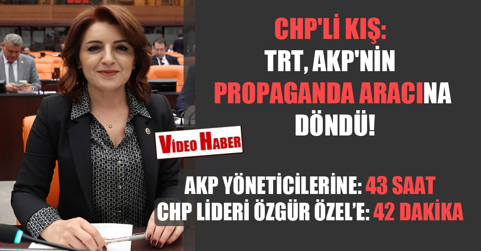 CHP’li Kış: TRT, AKP’nin propaganda aracına döndü!