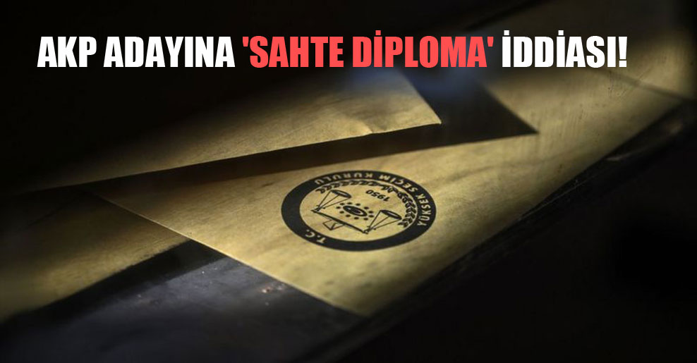 AKP adayına ‘sahte diploma’ iddiası!