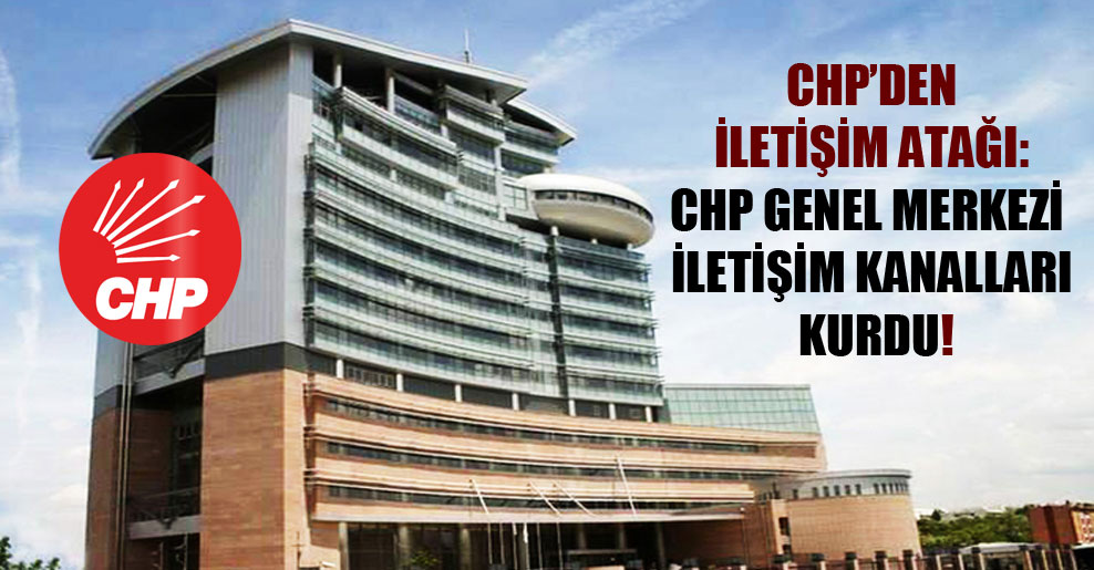 CHP’den iletişim atağı: CHP Genel Merkezi iletişim kanalları kurdu!