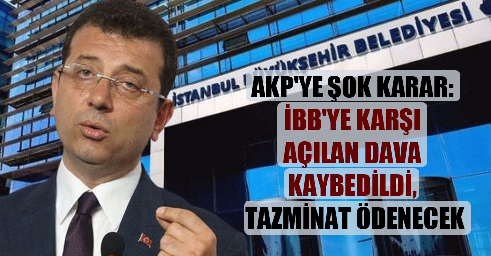 AKP’ye şok karar: İBB’ye karşı açılan dava kaybedildi, tazminat ödenecek