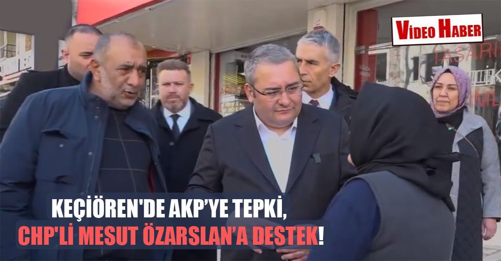 Keçiören’de AKP’ye tepki, CHP’li Mesut Özarslan’a destek!