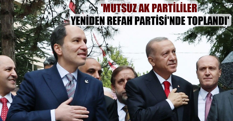 ‘Mutsuz AK Partililer Yeniden Refah Partisi’nde toplandı’