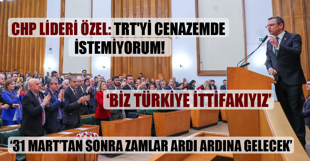 CHP Lideri Özel: TRT’yi cenazemde istemiyorum!