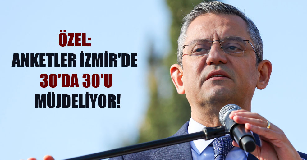 Özel: Anketler İzmir’de 30’da 30’u müjdeliyor!