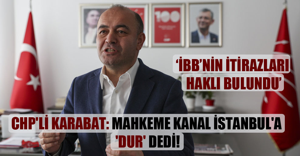 CHP’li Karabat: Mahkeme Kanal İstanbul’a ‘dur’ dedi!