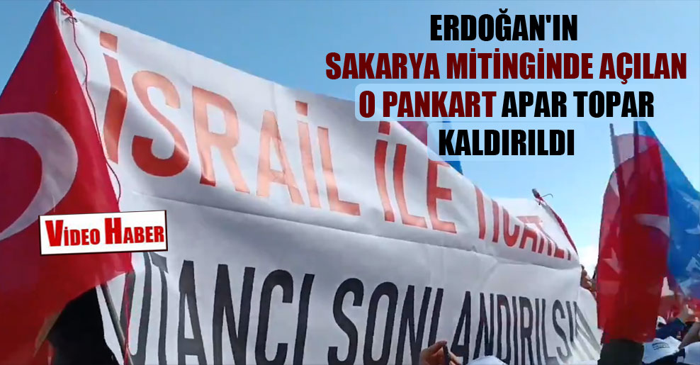 Erdoğan’ın Sakarya mitinginde açılan o pankart apar topar kaldırıldı