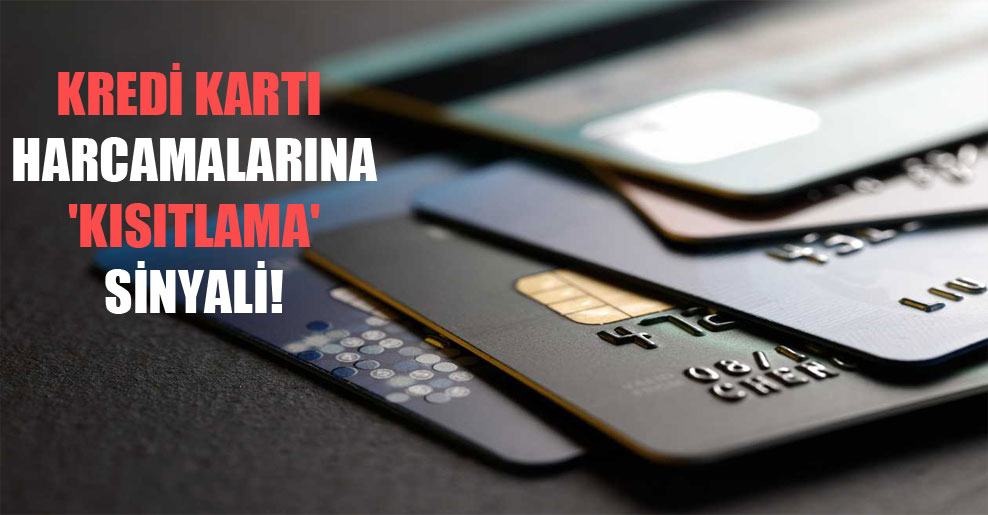 Kredi kartı harcamalarına ‘kısıtlama’ sinyali!