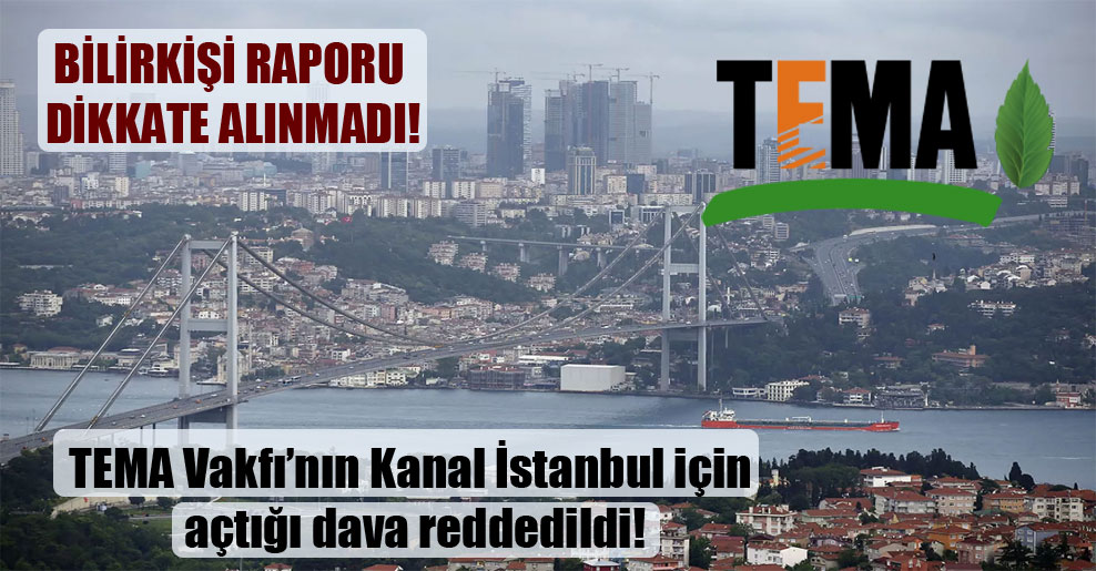 TEMA Vakfı’nın Kanal İstanbul için açtığı dava reddedildi!