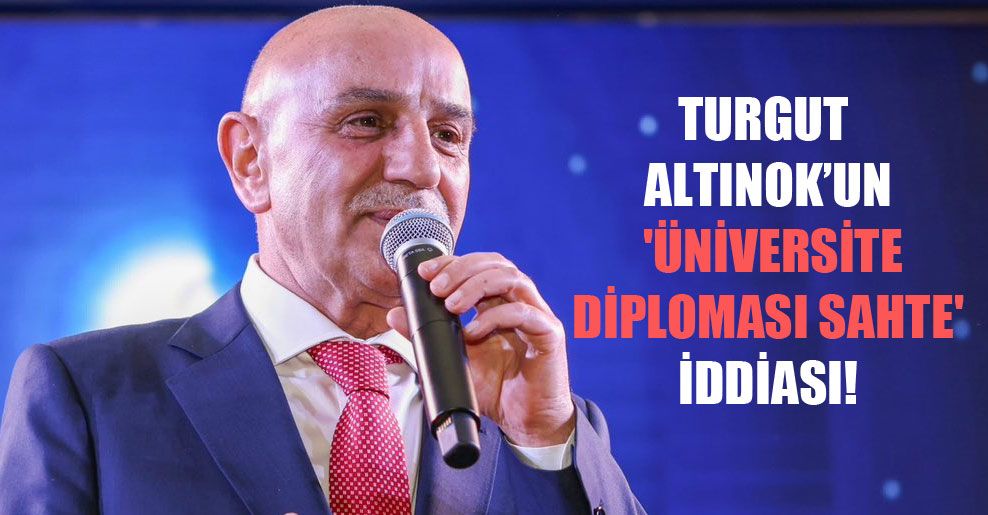 Turgut Altınok’un ‘üniversite diploması sahte’ iddiası!