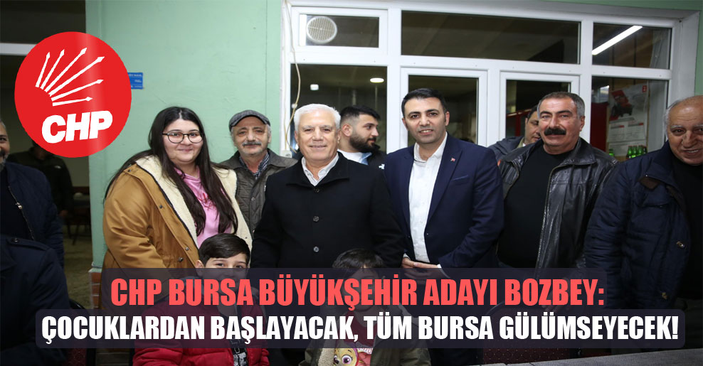 CHP Bursa Büyükşehir adayı Bozbey: Çocuklardan başlayacak, tüm Bursa gülümseyecek!