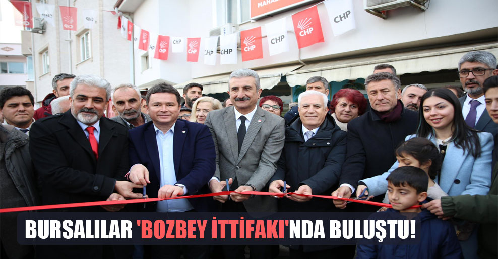 Bursalılar ‘Bozbey İttifakı’nda buluştu!