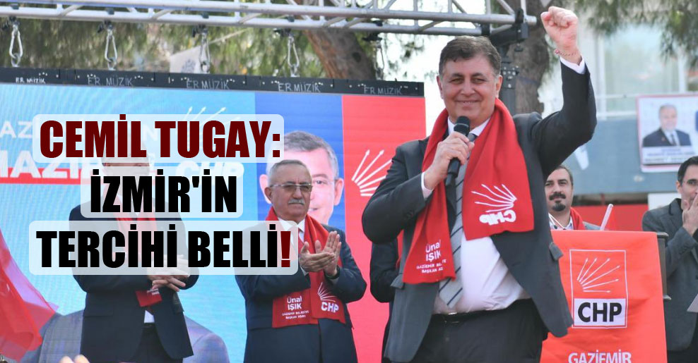 Cemil Tugay: İzmir’in tercihi belli!