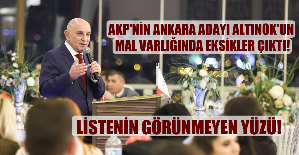 AKP’nin Ankara adayı Altınok’un mal varlığında eksikler çıktı!