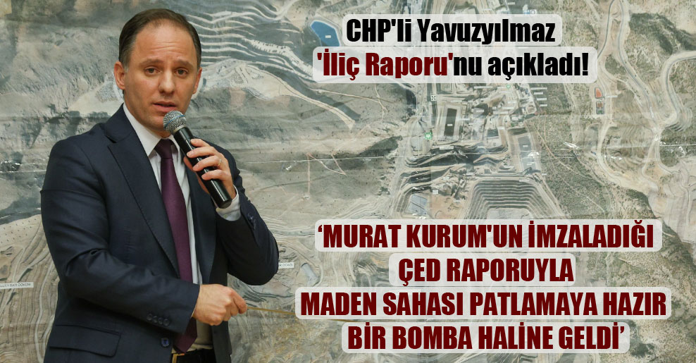 CHP’li Yavuzyılmaz ‘İliç Raporu’nu açıkladı!