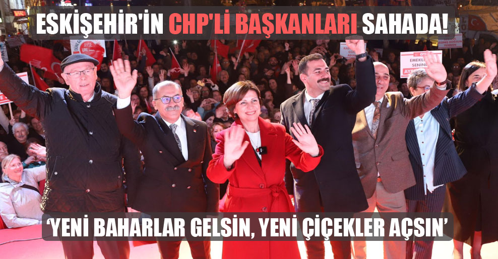 Eskişehir’in CHP’li başkanları sahada!
