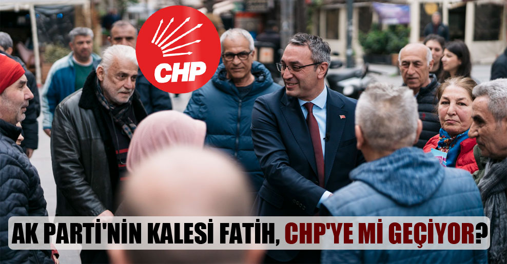 AK Parti’nin kalesi Fatih, CHP’ye mi geçiyor?