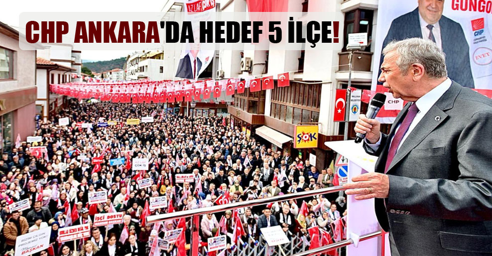 CHP Ankara’da hedef 5 ilçe!