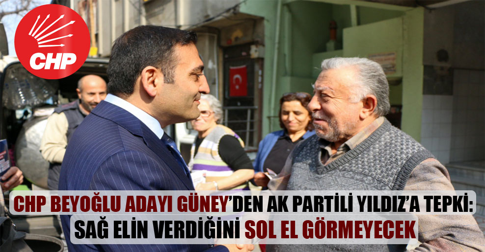 CHP Beyoğlu adayı Güney’den AK Partili Yıldız’a tepki: Sağ elin verdiğini sol el görmeyecek
