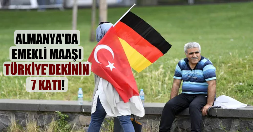 Almanya’da emekli maaşı Türkiye’dekinin 7 katı!