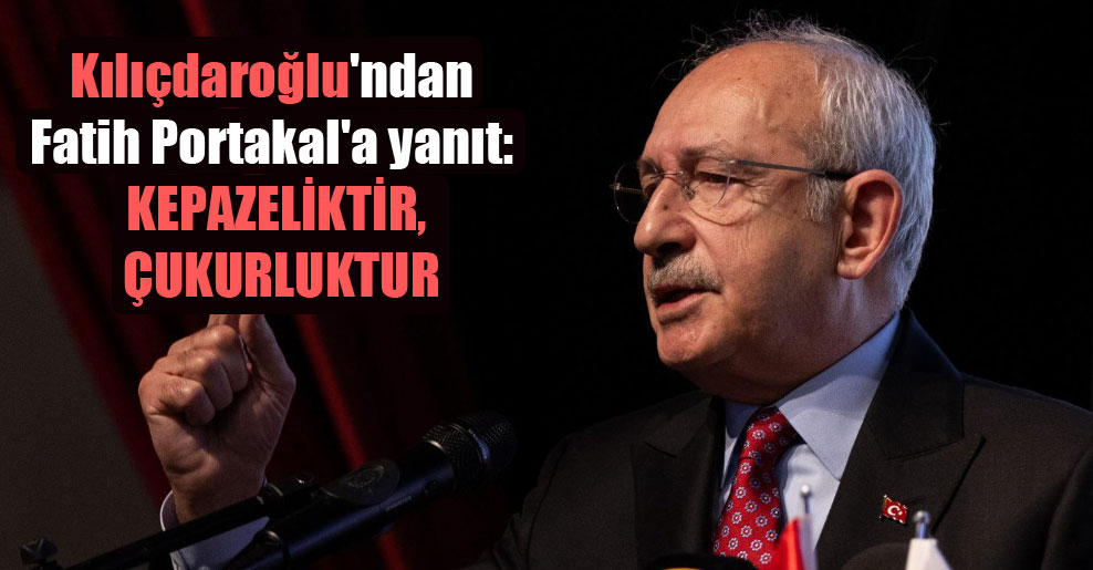 Kılıçdaroğlu’ndan Fatih Portakal’a yanıt: Kepazeliktir, çukurluktur