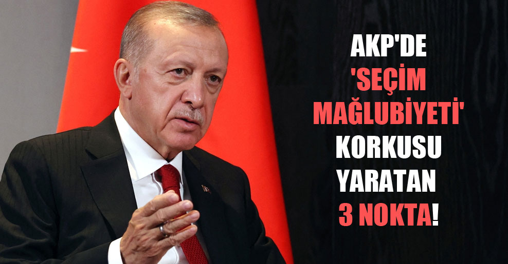AKP’de ‘Seçim Mağlubiyeti’ korkusu yaratan 3 nokta!