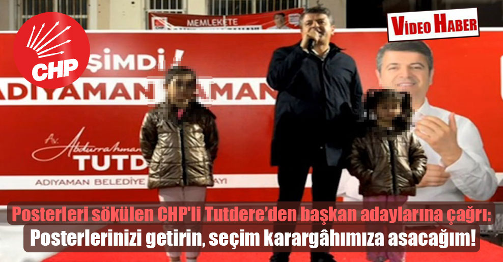 Posterleri sökülen CHP’li Tutdere’den başkan adaylarına çağrı: Posterlerinizi getirin, seçim karargâhımıza asacağım!
