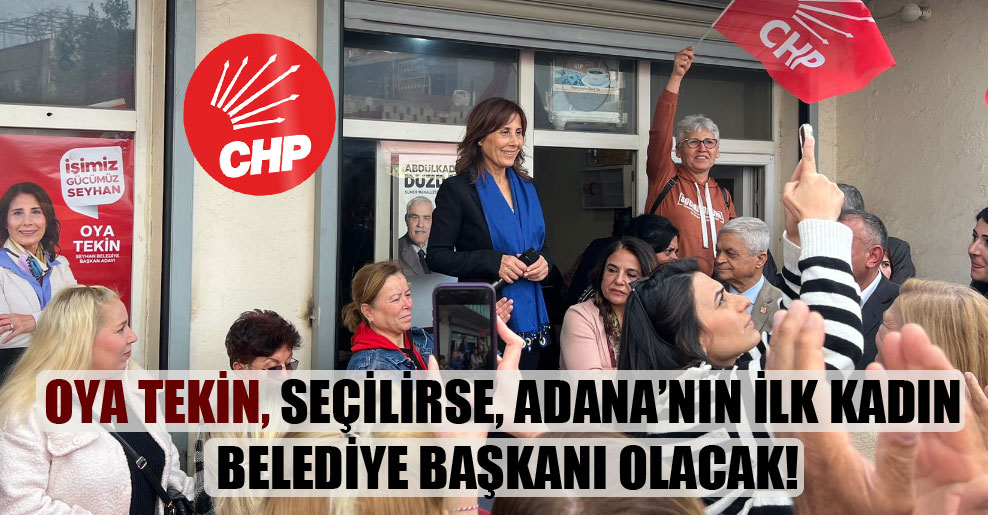 Oya Tekin, seçilirse, Adana’nın ilk kadın belediye başkanı olacak!