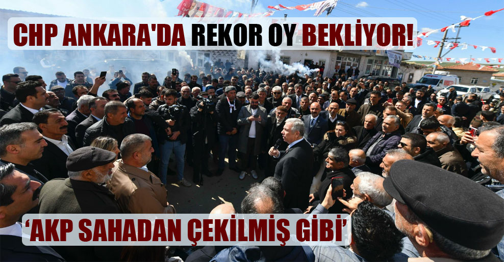 CHP Ankara’da rekor oy bekliyor!
