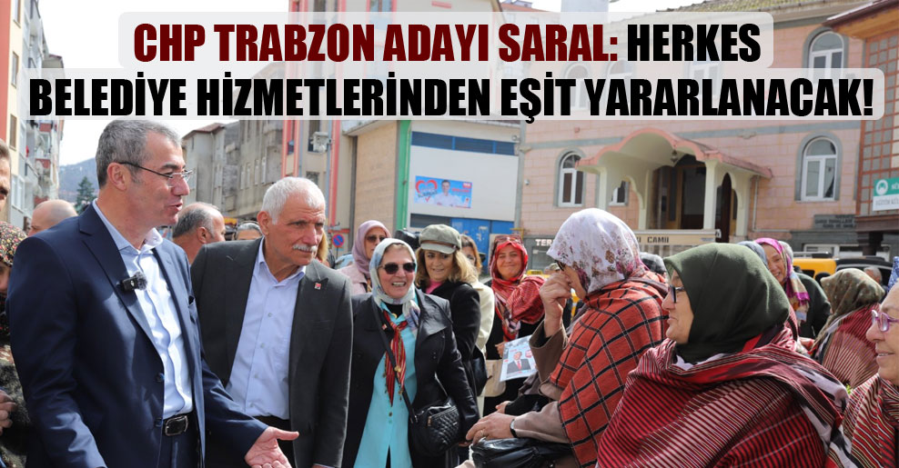 CHP Trabzon adayı Saral: Herkes belediye hizmetlerinden eşit yararlanacak!