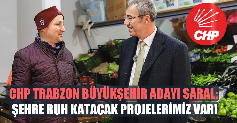 CHP Trabzon Büyükşehir adayı Saral: Şehre ruh katacak projelerimiz var!