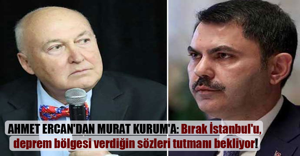 Ahmet Ercan’dan Murat Kurum’a: Bırak İstanbul’u, deprem bölgesi verdiğin sözleri tutmanı bekliyor!