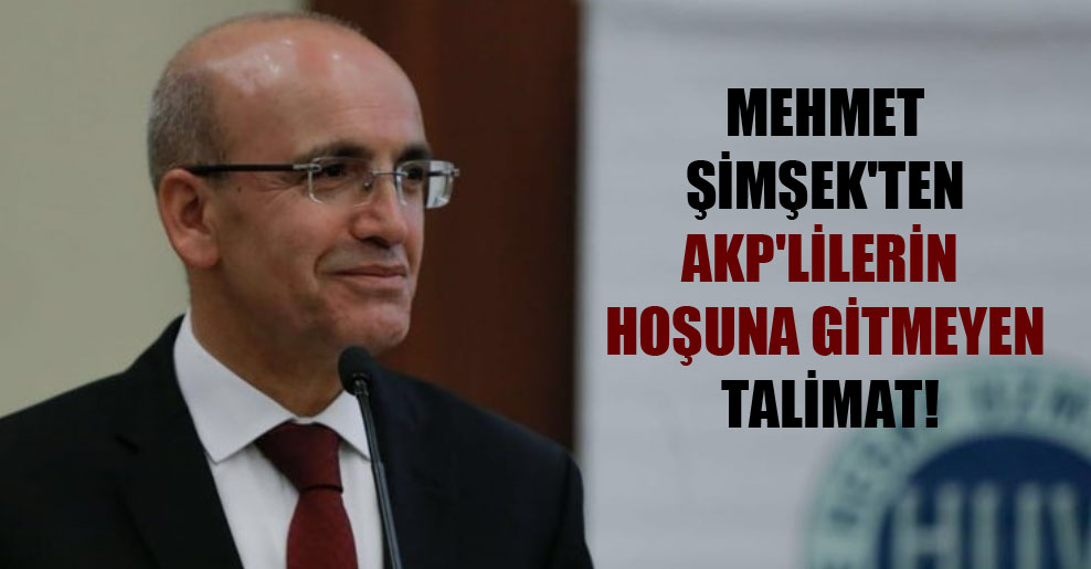Mehmet Şimşek’ten AKP’lilerin hoşuna gitmeyen talimat!