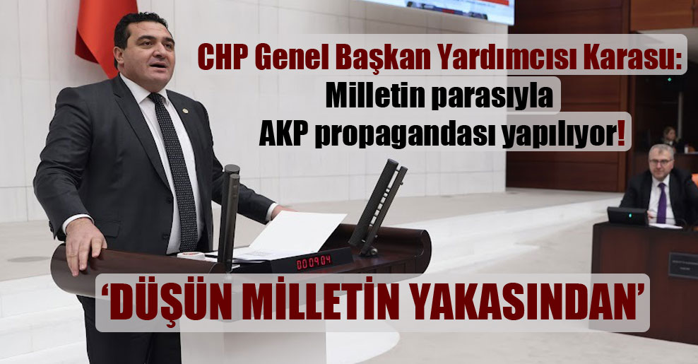 CHP Genel Başkan Yardımcısı Karasu: Milletin parasıyla AKP propagandası yapılıyor!