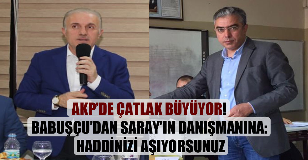 AKP’de çatlak büyüyor! Babuşçu’dan Saray’ın danışmanına: Haddinizi aşıyorsunuz