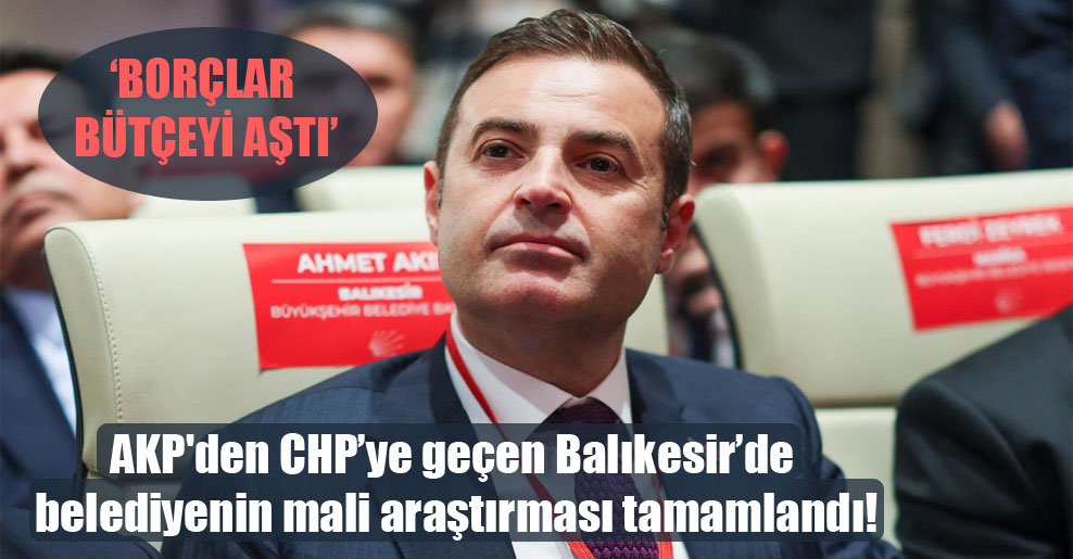AKP’den CHP’ye geçen Balıkesir’de belediyenin mali araştırması tamamlandı!